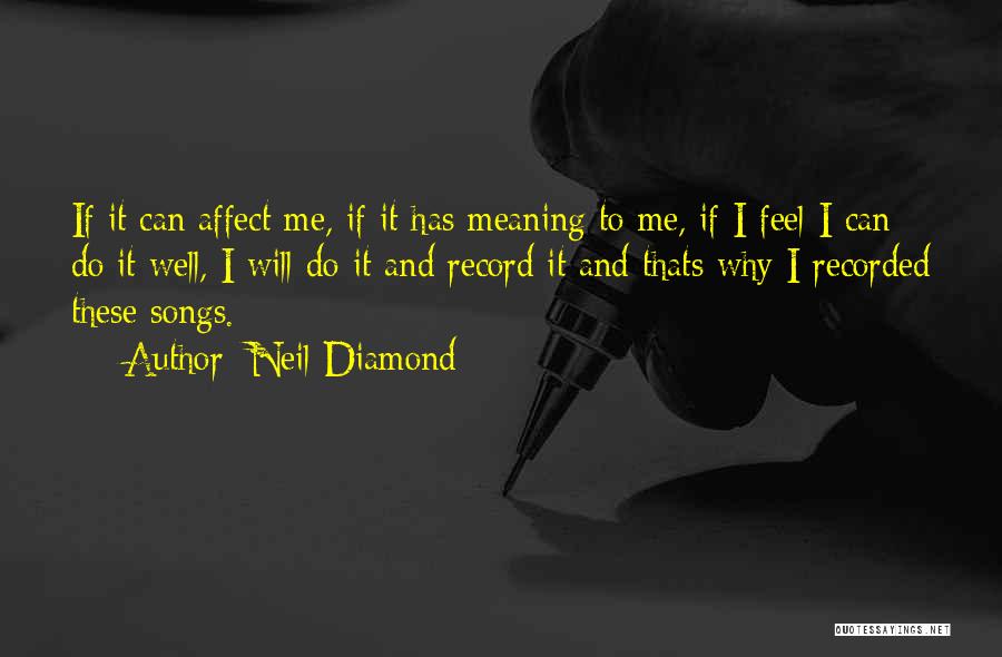 Neil Diamond Quotes: If It Can Affect Me, If It Has Meaning To Me, If I Feel I Can Do It Well, I