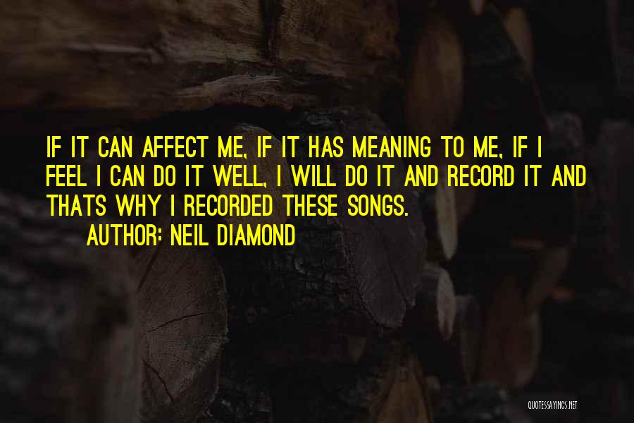 Neil Diamond Quotes: If It Can Affect Me, If It Has Meaning To Me, If I Feel I Can Do It Well, I