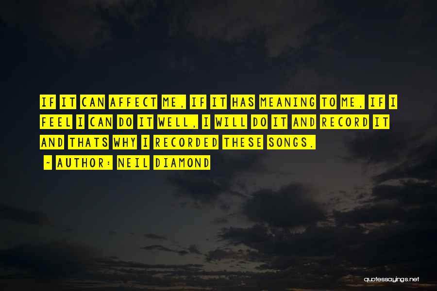 Neil Diamond Quotes: If It Can Affect Me, If It Has Meaning To Me, If I Feel I Can Do It Well, I