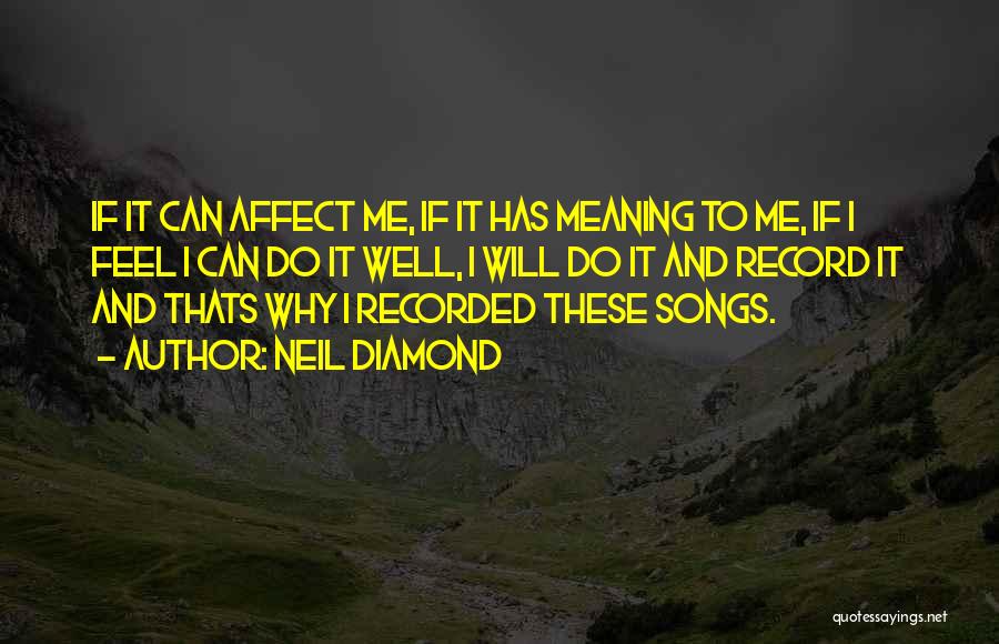 Neil Diamond Quotes: If It Can Affect Me, If It Has Meaning To Me, If I Feel I Can Do It Well, I