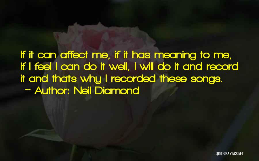 Neil Diamond Quotes: If It Can Affect Me, If It Has Meaning To Me, If I Feel I Can Do It Well, I