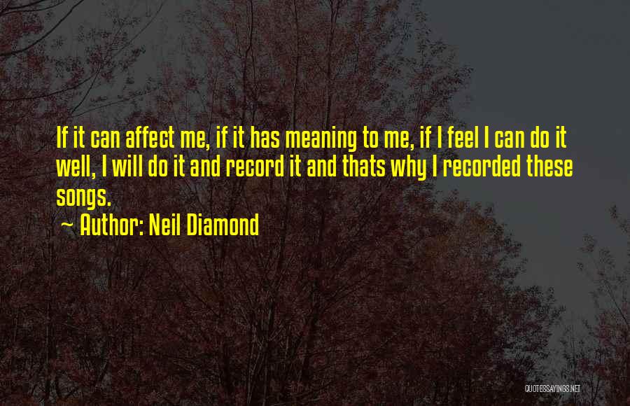 Neil Diamond Quotes: If It Can Affect Me, If It Has Meaning To Me, If I Feel I Can Do It Well, I