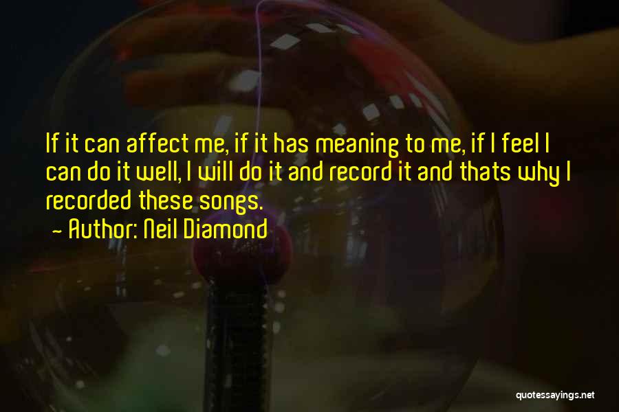 Neil Diamond Quotes: If It Can Affect Me, If It Has Meaning To Me, If I Feel I Can Do It Well, I