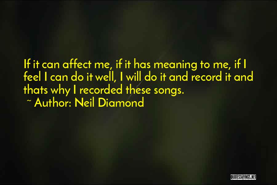 Neil Diamond Quotes: If It Can Affect Me, If It Has Meaning To Me, If I Feel I Can Do It Well, I