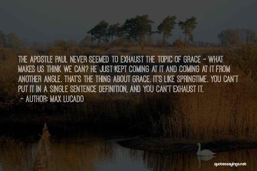 Max Lucado Quotes: The Apostle Paul Never Seemed To Exhaust The Topic Of Grace - What Makes Us Think We Can? He Just