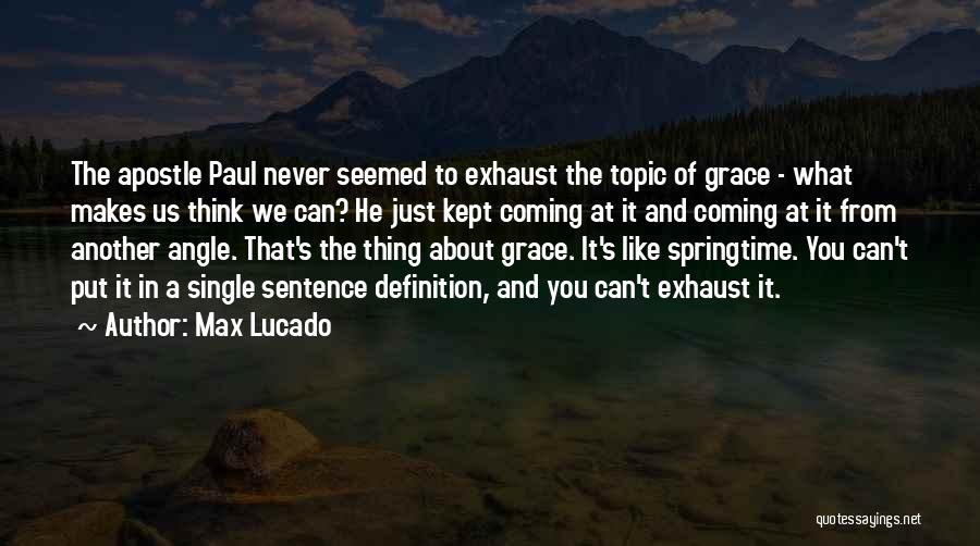 Max Lucado Quotes: The Apostle Paul Never Seemed To Exhaust The Topic Of Grace - What Makes Us Think We Can? He Just