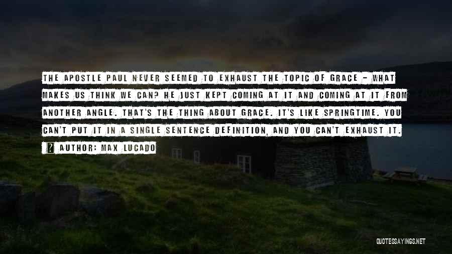 Max Lucado Quotes: The Apostle Paul Never Seemed To Exhaust The Topic Of Grace - What Makes Us Think We Can? He Just