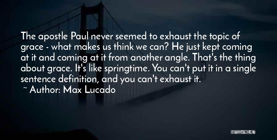 Max Lucado Quotes: The Apostle Paul Never Seemed To Exhaust The Topic Of Grace - What Makes Us Think We Can? He Just