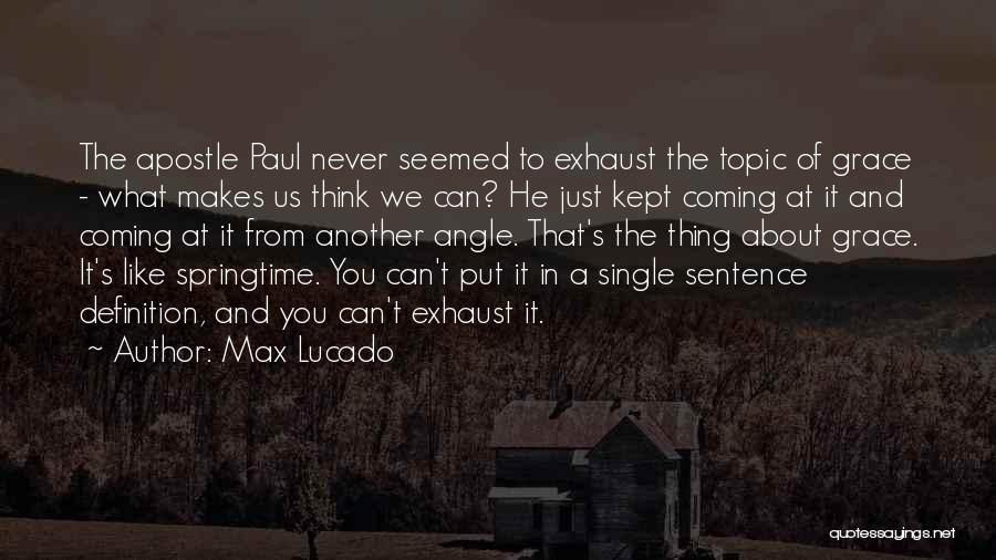 Max Lucado Quotes: The Apostle Paul Never Seemed To Exhaust The Topic Of Grace - What Makes Us Think We Can? He Just