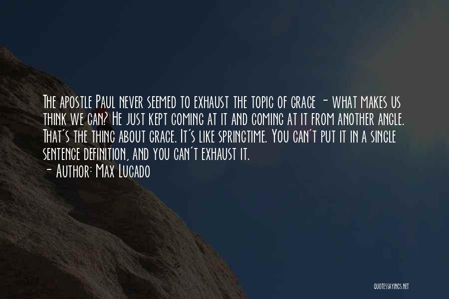 Max Lucado Quotes: The Apostle Paul Never Seemed To Exhaust The Topic Of Grace - What Makes Us Think We Can? He Just