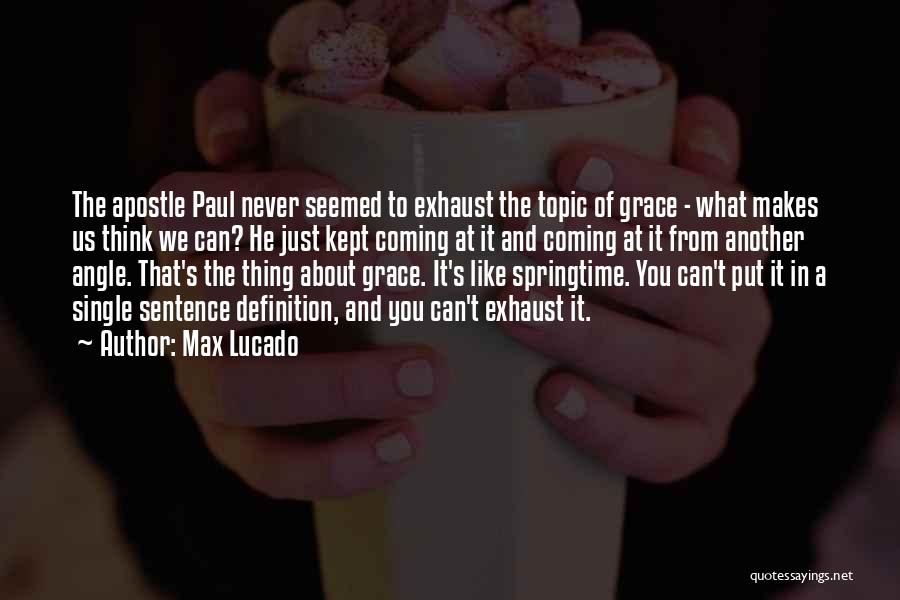 Max Lucado Quotes: The Apostle Paul Never Seemed To Exhaust The Topic Of Grace - What Makes Us Think We Can? He Just