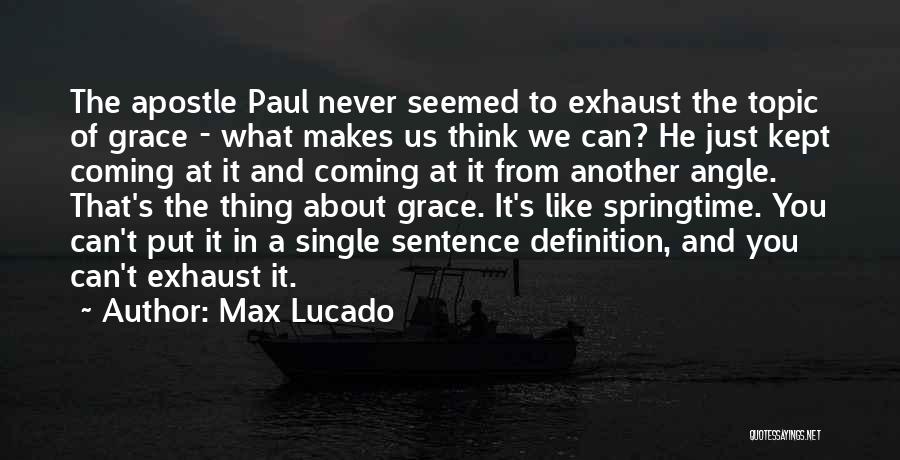 Max Lucado Quotes: The Apostle Paul Never Seemed To Exhaust The Topic Of Grace - What Makes Us Think We Can? He Just