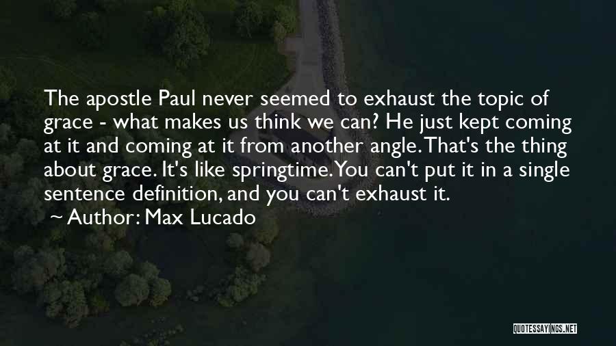 Max Lucado Quotes: The Apostle Paul Never Seemed To Exhaust The Topic Of Grace - What Makes Us Think We Can? He Just