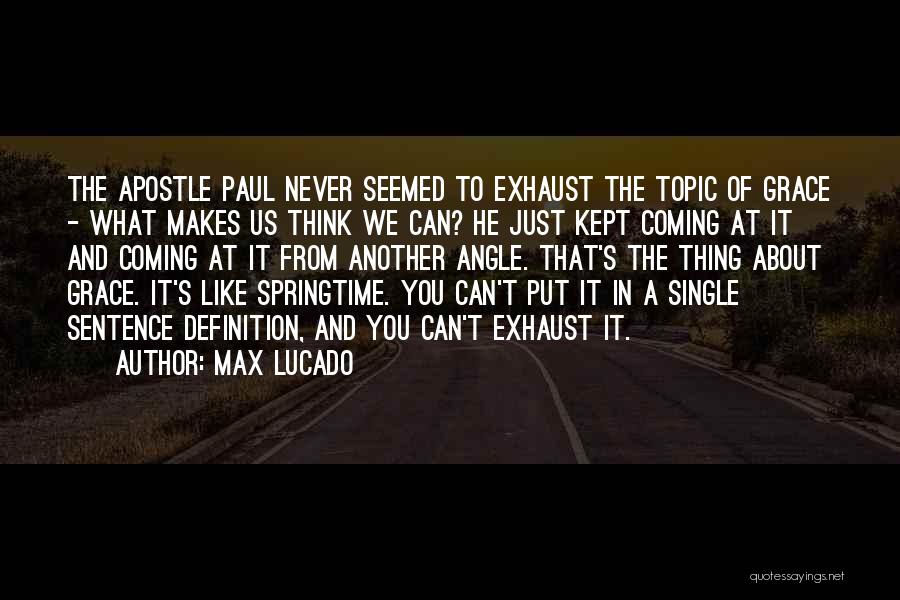 Max Lucado Quotes: The Apostle Paul Never Seemed To Exhaust The Topic Of Grace - What Makes Us Think We Can? He Just