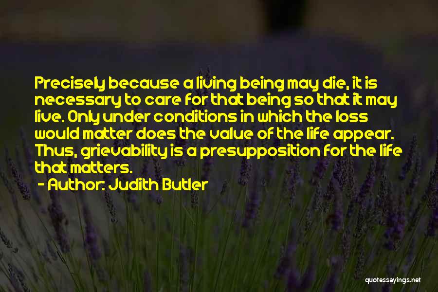 Judith Butler Quotes: Precisely Because A Living Being May Die, It Is Necessary To Care For That Being So That It May Live.