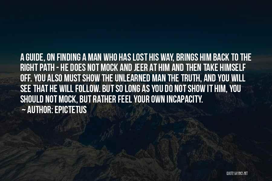 Epictetus Quotes: A Guide, On Finding A Man Who Has Lost His Way, Brings Him Back To The Right Path - He