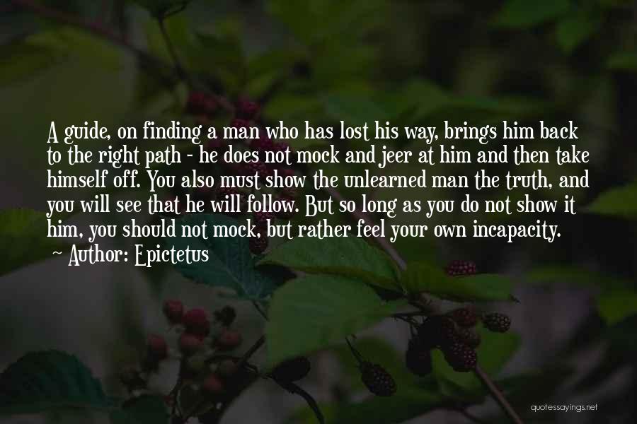 Epictetus Quotes: A Guide, On Finding A Man Who Has Lost His Way, Brings Him Back To The Right Path - He