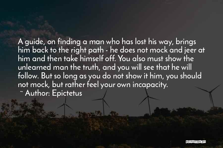 Epictetus Quotes: A Guide, On Finding A Man Who Has Lost His Way, Brings Him Back To The Right Path - He
