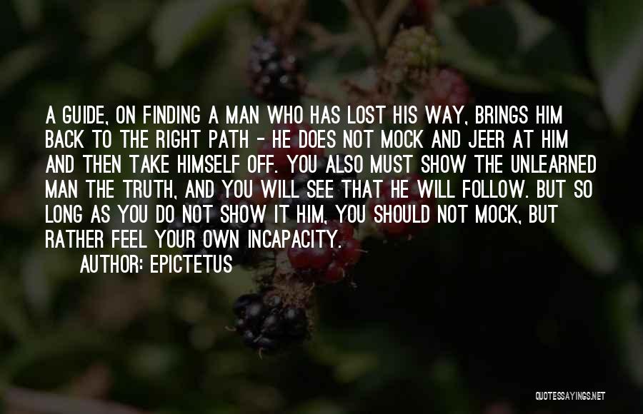 Epictetus Quotes: A Guide, On Finding A Man Who Has Lost His Way, Brings Him Back To The Right Path - He