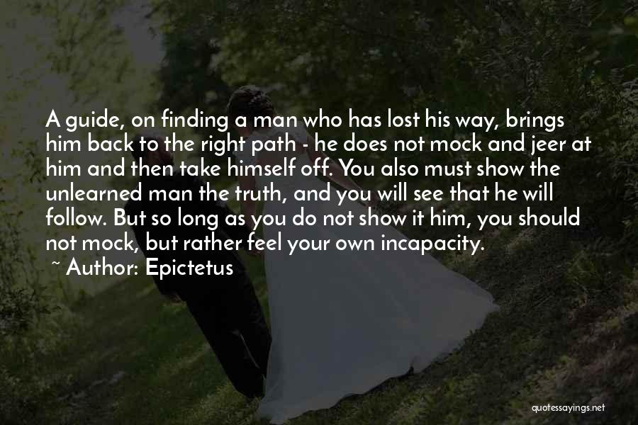 Epictetus Quotes: A Guide, On Finding A Man Who Has Lost His Way, Brings Him Back To The Right Path - He