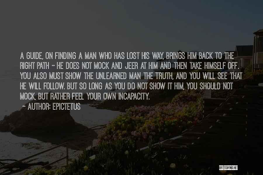 Epictetus Quotes: A Guide, On Finding A Man Who Has Lost His Way, Brings Him Back To The Right Path - He