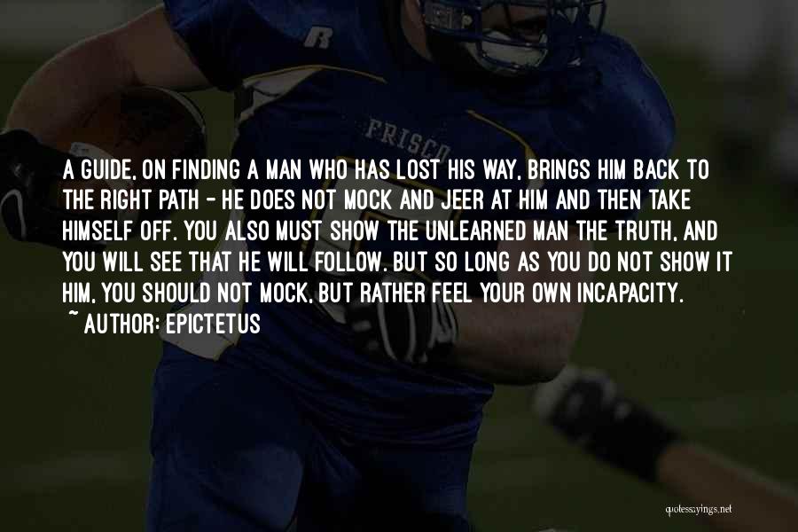 Epictetus Quotes: A Guide, On Finding A Man Who Has Lost His Way, Brings Him Back To The Right Path - He