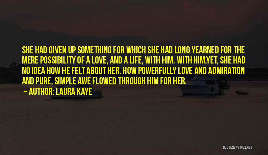 Laura Kaye Quotes: She Had Given Up Something For Which She Had Long Yearned For The Mere Possibility Of A Love, And A