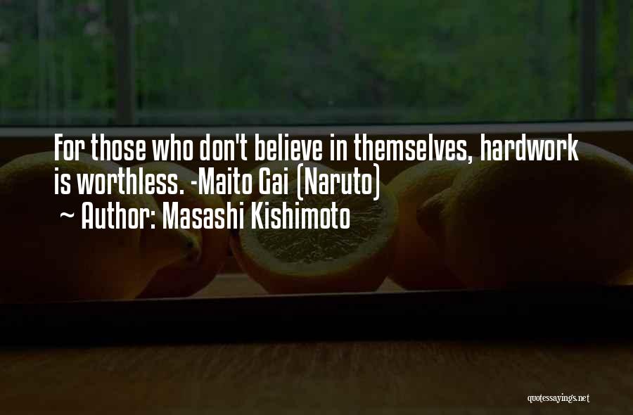 Masashi Kishimoto Quotes: For Those Who Don't Believe In Themselves, Hardwork Is Worthless. -maito Gai (naruto)