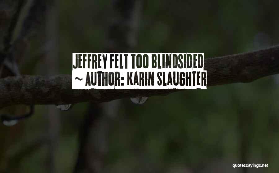 Karin Slaughter Quotes: Jeffrey Felt Too Blindsided