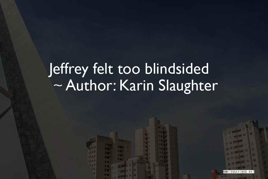 Karin Slaughter Quotes: Jeffrey Felt Too Blindsided