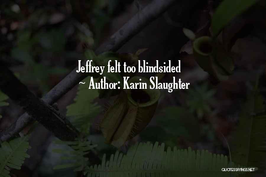 Karin Slaughter Quotes: Jeffrey Felt Too Blindsided