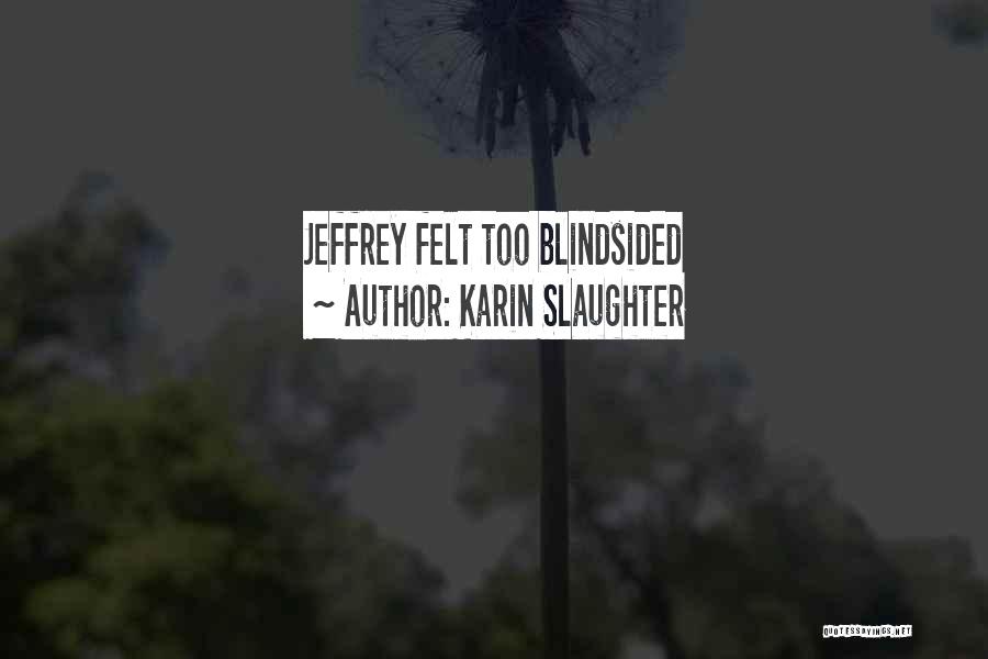 Karin Slaughter Quotes: Jeffrey Felt Too Blindsided