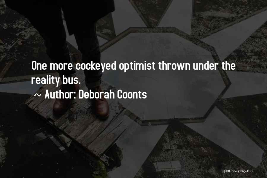 Deborah Coonts Quotes: One More Cockeyed Optimist Thrown Under The Reality Bus.