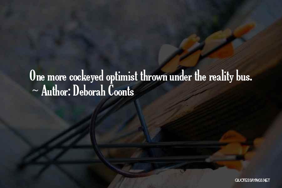 Deborah Coonts Quotes: One More Cockeyed Optimist Thrown Under The Reality Bus.
