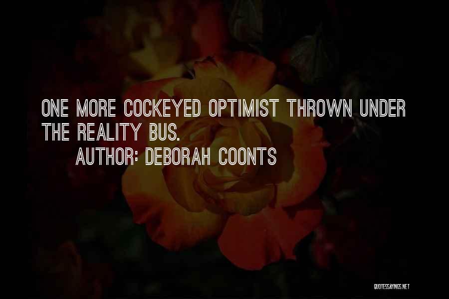 Deborah Coonts Quotes: One More Cockeyed Optimist Thrown Under The Reality Bus.