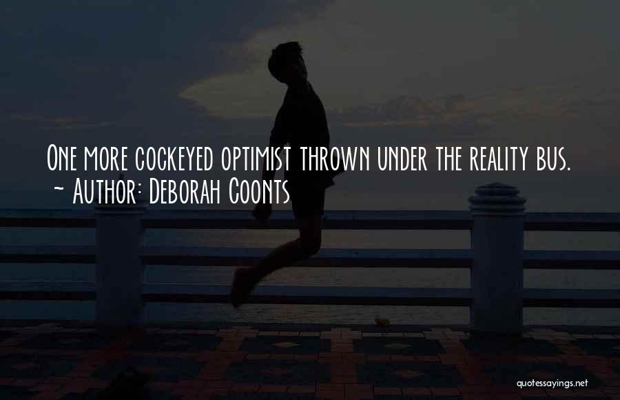 Deborah Coonts Quotes: One More Cockeyed Optimist Thrown Under The Reality Bus.