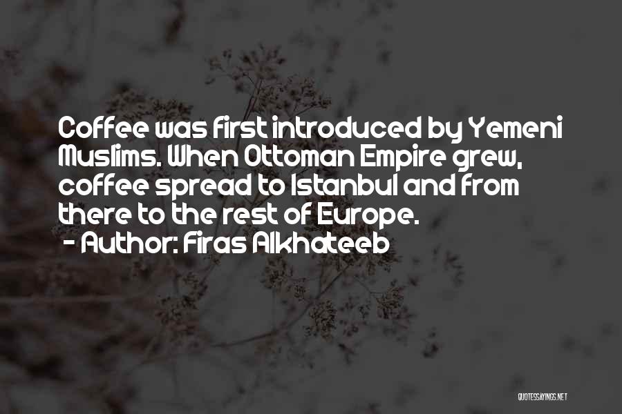 Firas Alkhateeb Quotes: Coffee Was First Introduced By Yemeni Muslims. When Ottoman Empire Grew, Coffee Spread To Istanbul And From There To The