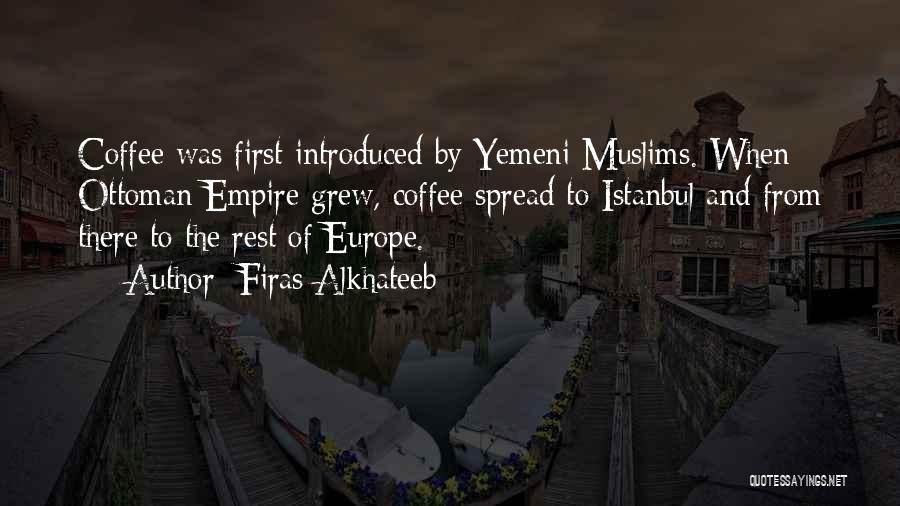 Firas Alkhateeb Quotes: Coffee Was First Introduced By Yemeni Muslims. When Ottoman Empire Grew, Coffee Spread To Istanbul And From There To The