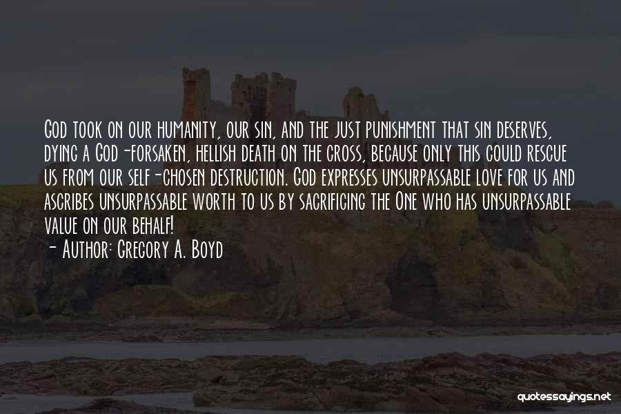 Gregory A. Boyd Quotes: God Took On Our Humanity, Our Sin, And The Just Punishment That Sin Deserves, Dying A God-forsaken, Hellish Death On