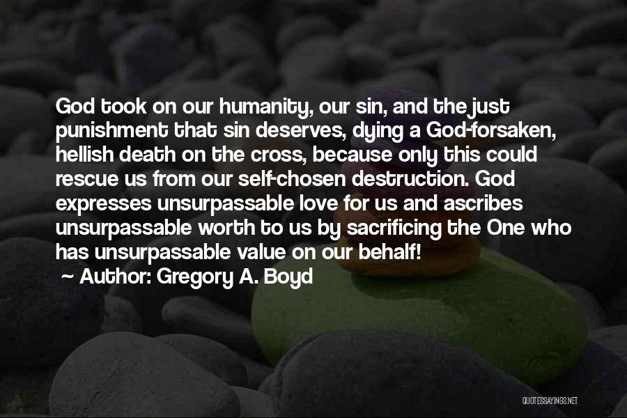 Gregory A. Boyd Quotes: God Took On Our Humanity, Our Sin, And The Just Punishment That Sin Deserves, Dying A God-forsaken, Hellish Death On