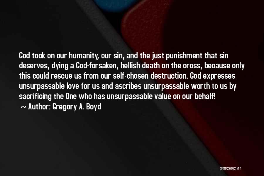 Gregory A. Boyd Quotes: God Took On Our Humanity, Our Sin, And The Just Punishment That Sin Deserves, Dying A God-forsaken, Hellish Death On