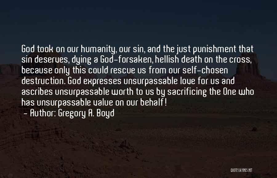 Gregory A. Boyd Quotes: God Took On Our Humanity, Our Sin, And The Just Punishment That Sin Deserves, Dying A God-forsaken, Hellish Death On