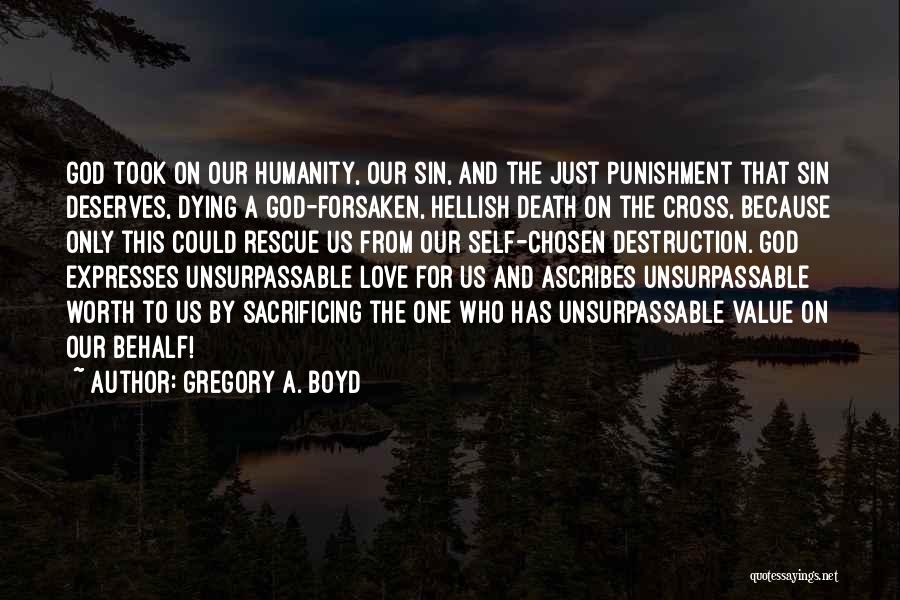 Gregory A. Boyd Quotes: God Took On Our Humanity, Our Sin, And The Just Punishment That Sin Deserves, Dying A God-forsaken, Hellish Death On