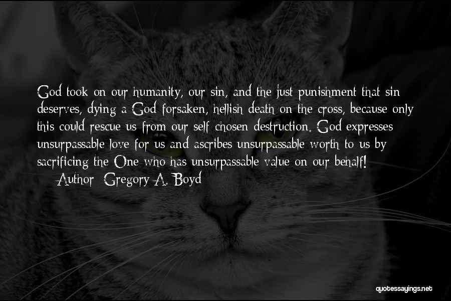 Gregory A. Boyd Quotes: God Took On Our Humanity, Our Sin, And The Just Punishment That Sin Deserves, Dying A God-forsaken, Hellish Death On