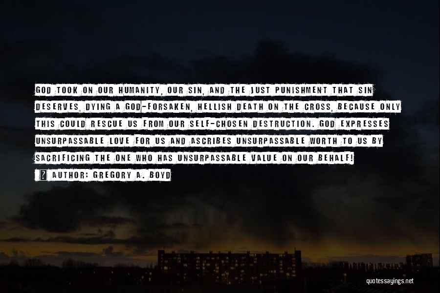 Gregory A. Boyd Quotes: God Took On Our Humanity, Our Sin, And The Just Punishment That Sin Deserves, Dying A God-forsaken, Hellish Death On