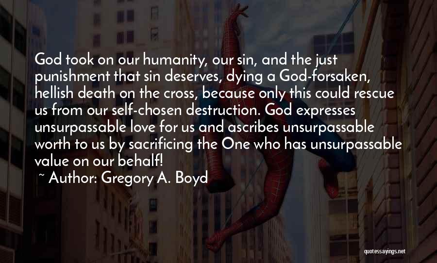 Gregory A. Boyd Quotes: God Took On Our Humanity, Our Sin, And The Just Punishment That Sin Deserves, Dying A God-forsaken, Hellish Death On