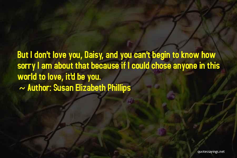 Susan Elizabeth Phillips Quotes: But I Don't Love You, Daisy, And You Can't Begin To Know How Sorry I Am About That Because If