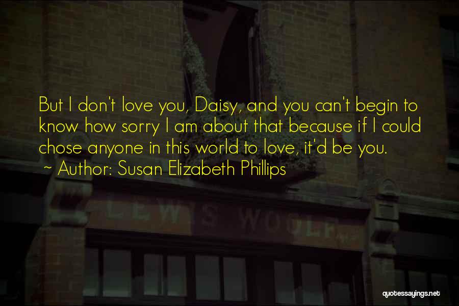 Susan Elizabeth Phillips Quotes: But I Don't Love You, Daisy, And You Can't Begin To Know How Sorry I Am About That Because If