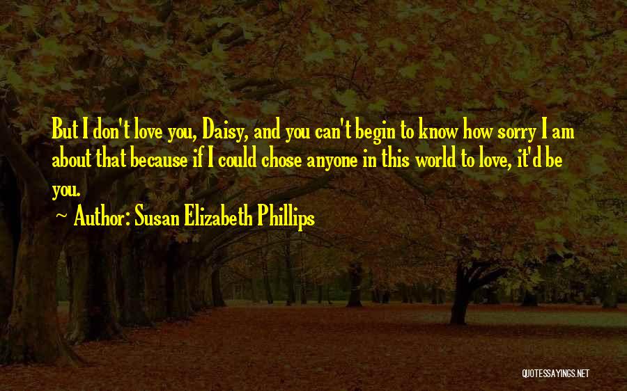 Susan Elizabeth Phillips Quotes: But I Don't Love You, Daisy, And You Can't Begin To Know How Sorry I Am About That Because If