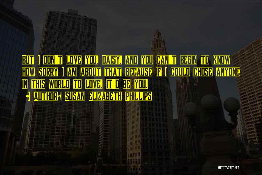 Susan Elizabeth Phillips Quotes: But I Don't Love You, Daisy, And You Can't Begin To Know How Sorry I Am About That Because If